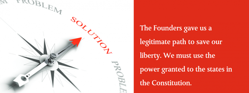 The Founders gave us a legitimate path to save our liberty. We must use the power granted to the states in the Constitution. The Founders gave us a legitimate path to save our liberty. We must use the power granted to the states in the Constitution.